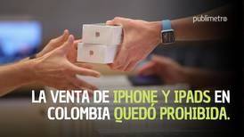 La venta de iPhone y iPads en Colombia quedó prohibida.
