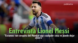Entrevista Lionel Messi  “Estamos tan cerquita del Mundial que cualquier cosa te puede dejar afuera”