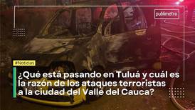 ¿Qué está pasando en Tuluá y a qué se deben los ataques terroristas en la ciudad?